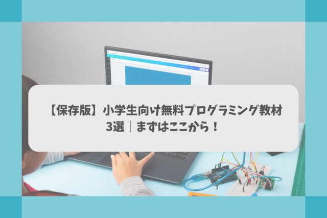 【保存版】小学生向け無料プログラミング教材3選｜まずはここから！